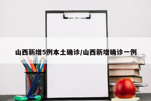 山西新增5例本土确诊/山西新增确诊一例