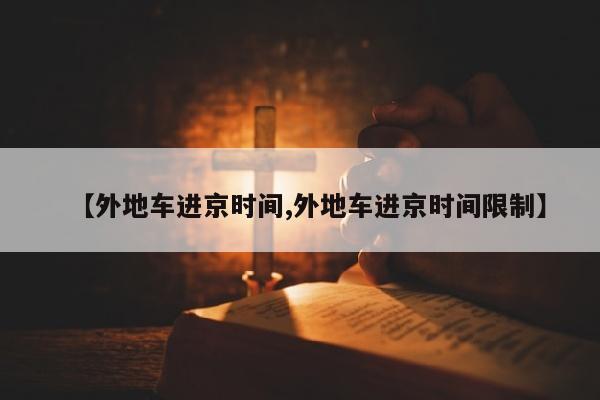 【外地车进京时间,外地车进京时间限制】