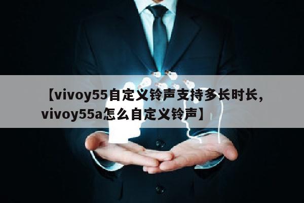 【vivoy55自定义铃声支持多长时长,vivoy55a怎么自定义铃声】