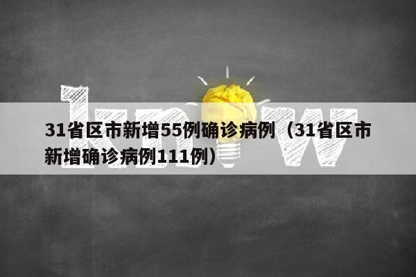 31省区市新增55例确诊病例（31省区市新增确诊病例111例）
