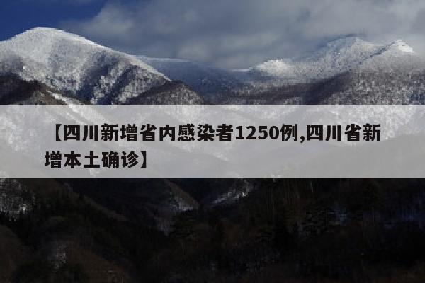 【四川新增省内感染者1250例,四川省新增本土确诊】