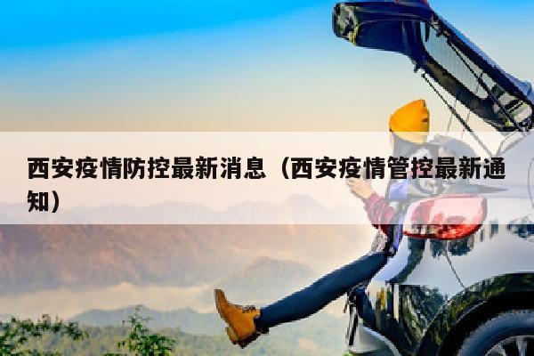 西安疫情防控最新消息（西安疫情管控最新通知）