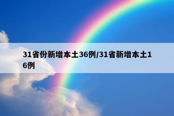 31省份新增本土36例/31省新增本土16例
