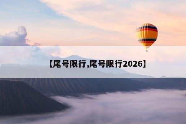 【尾号限行,尾号限行2026】