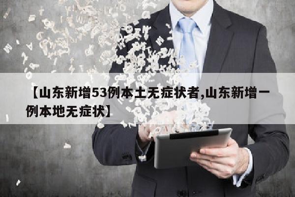 【山东新增53例本土无症状者,山东新增一例本地无症状】