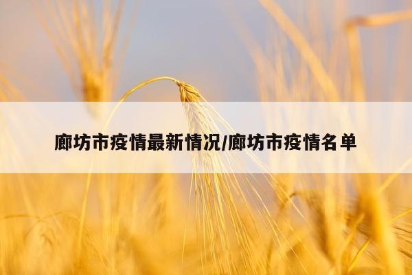 廊坊市疫情最新情况/廊坊市疫情名单