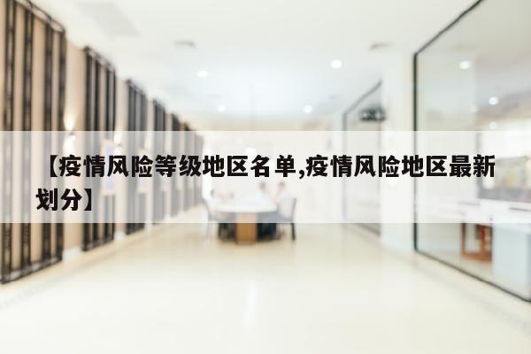 【疫情风险等级地区名单,疫情风险地区最新划分】