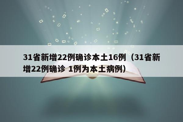 31省新增22例确诊本土16例（31省新增22例确诊 1例为本土病例）