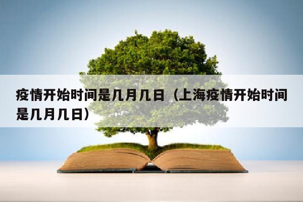 疫情开始时间是几月几日（上海疫情开始时间是几月几日）
