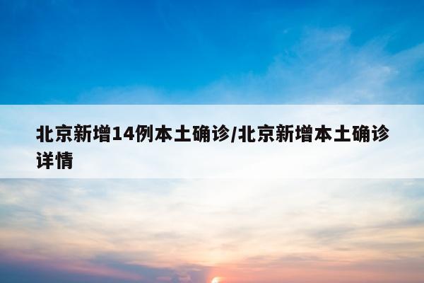北京新增14例本土确诊/北京新增本土确诊详情