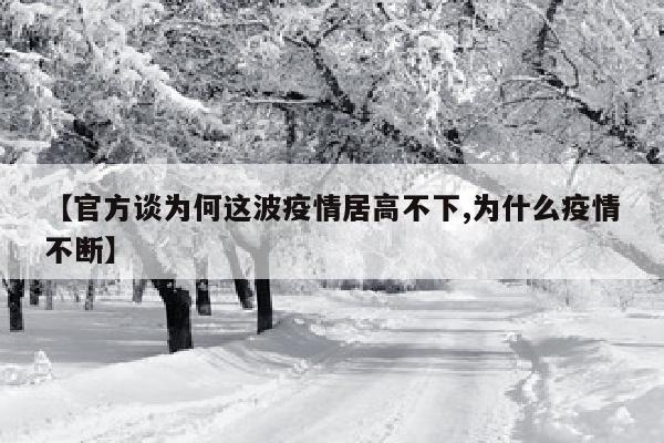 【官方谈为何这波疫情居高不下,为什么疫情不断】