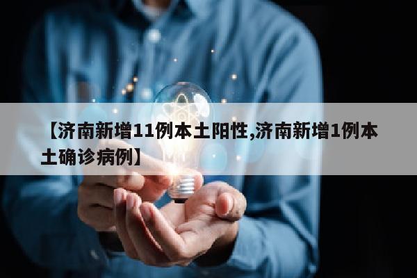 【济南新增11例本土阳性,济南新增1例本土确诊病例】