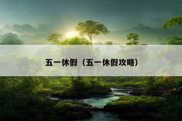 五一休假（五一休假攻略）