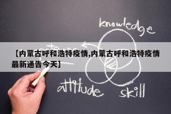 【内蒙古呼和浩特疫情,内蒙古呼和浩特疫情最新通告今天】