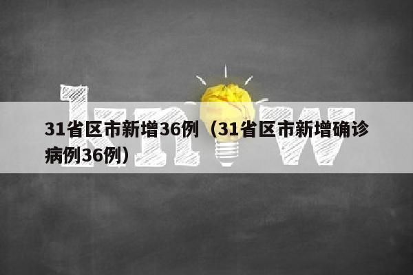 31省区市新增36例（31省区市新增确诊病例36例）
