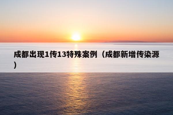 成都出现1传13特殊案例（成都新增传染源）