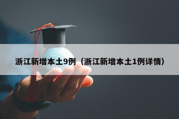 浙江新增本土9例（浙江新增本土1例详情）