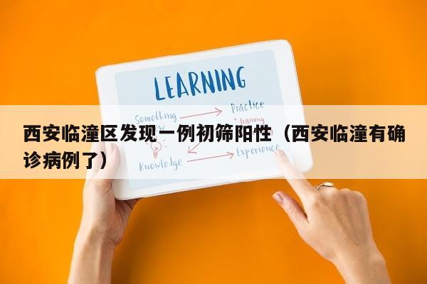 西安临潼区发现一例初筛阳性（西安临潼有确诊病例了）