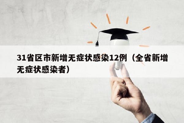 31省区市新增无症状感染12例（全省新增无症状感染者）