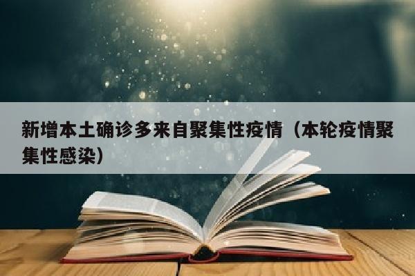 新增本土确诊多来自聚集性疫情（本轮疫情聚集性感染）