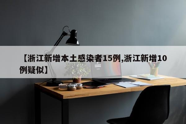 【浙江新增本土感染者15例,浙江新增10例疑似】