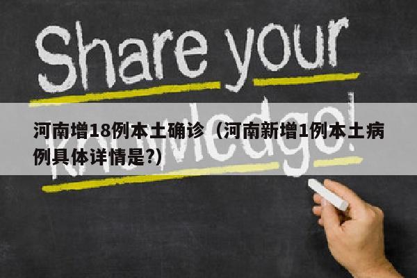 河南增18例本土确诊（河南新增1例本土病例具体详情是?）
