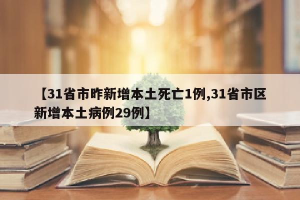 【31省市昨新增本土死亡1例,31省市区新增本土病例29例】