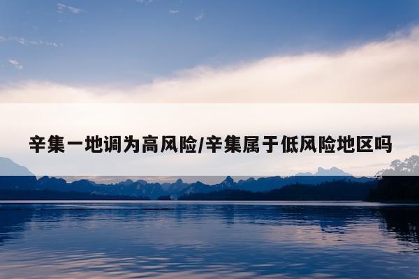 辛集一地调为高风险/辛集属于低风险地区吗