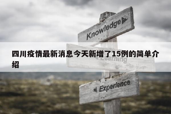 四川疫情最新消息今天新增了15例的简单介绍
