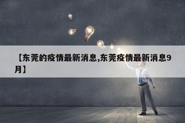 【东莞的疫情最新消息,东莞疫情最新消息9月】