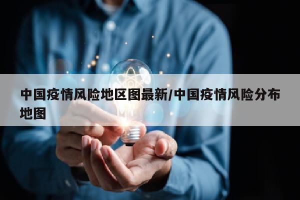 中国疫情风险地区图最新/中国疫情风险分布地图