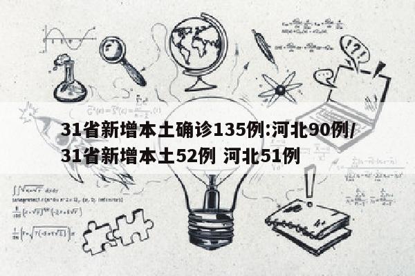 31省新增本土确诊135例:河北90例/31省新增本土52例 河北51例