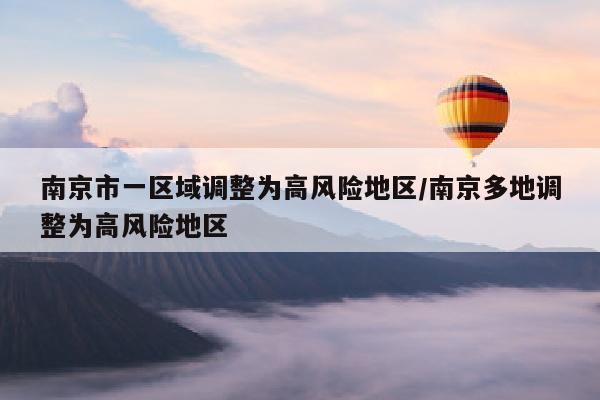 南京市一区域调整为高风险地区/南京多地调整为高风险地区