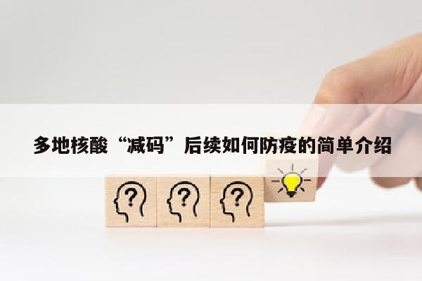 多地核酸“减码”后续如何防疫的简单介绍