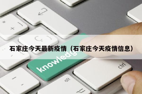 石家庄今天最新疫情（石家庄今天疫情信息）