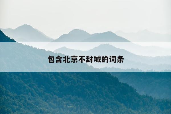 包含北京不封城的词条