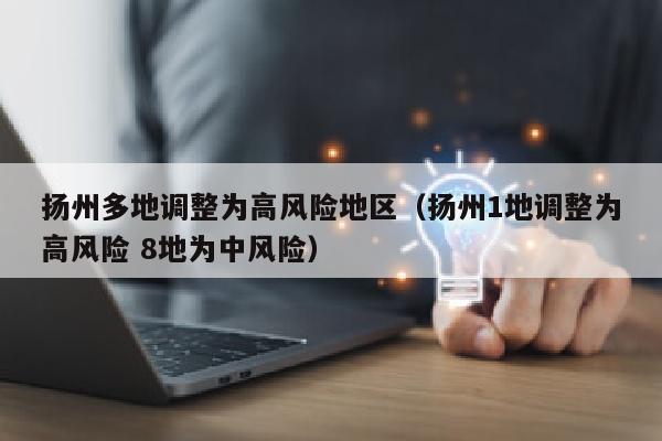 扬州多地调整为高风险地区（扬州1地调整为高风险 8地为中风险）