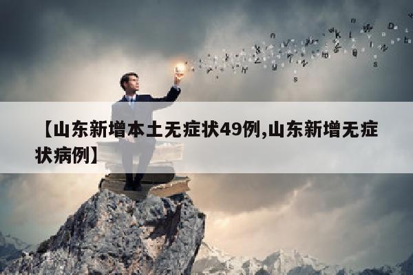 【山东新增本土无症状49例,山东新增无症状病例】