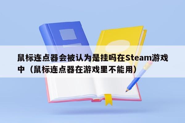 鼠标连点器会被认为是挂吗在Steam游戏中（鼠标连点器在游戏里不能用）