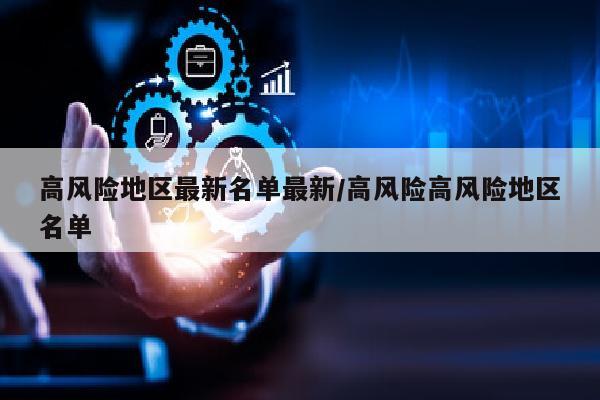 高风险地区最新名单最新/高风险高风险地区名单