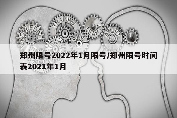 郑州限号2022年1月限号/郑州限号时间表2021年1月