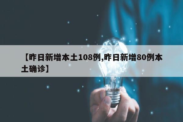 【昨日新增本土108例,昨日新增80例本土确诊】