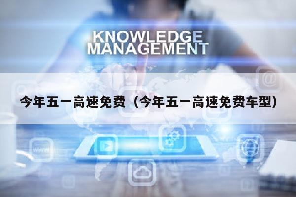 今年五一高速免费（今年五一高速免费车型）