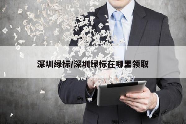 深圳绿标/深圳绿标在哪里领取