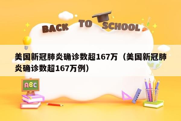 美国新冠肺炎确诊数超167万（美国新冠肺炎确诊数超167万例）