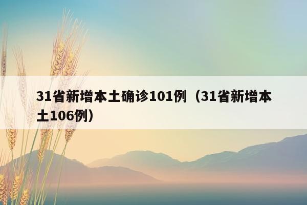 31省新增本土确诊101例（31省新增本土106例）