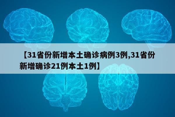 【31省份新增本土确诊病例3例,31省份新增确诊21例本土1例】