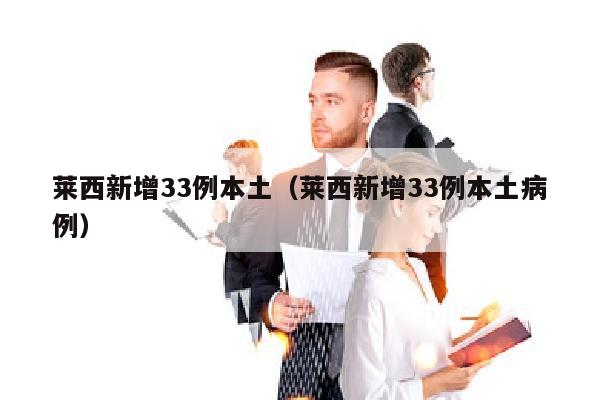 莱西新增33例本土（莱西新增33例本土病例）