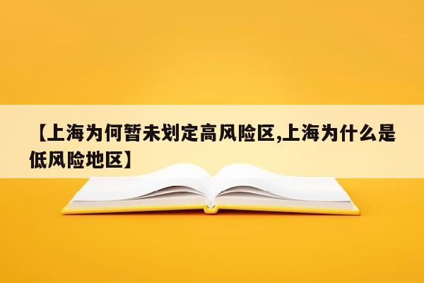 【上海为何暂未划定高风险区,上海为什么是低风险地区】