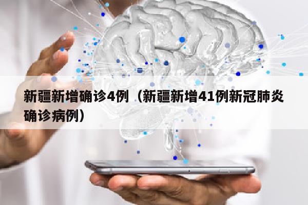 新疆新增确诊4例（新疆新增41例新冠肺炎确诊病例）